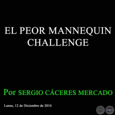 EL PEOR MANNEQUIN CHALLENGE -  Por SERGIO CCERES MERCADO - Lunes, 12 de Diciembre de 2016